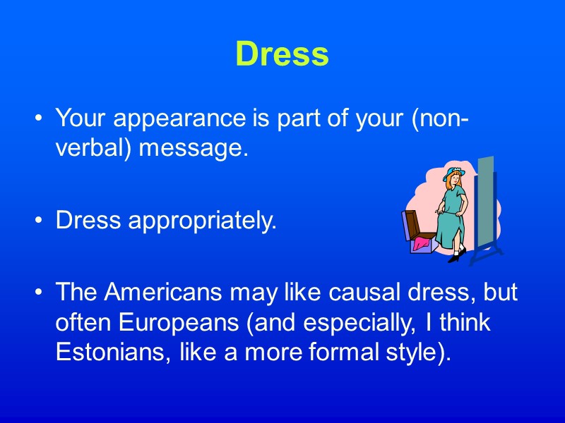 Dress Your appearance is part of your (non-verbal) message.  Dress appropriately.  The